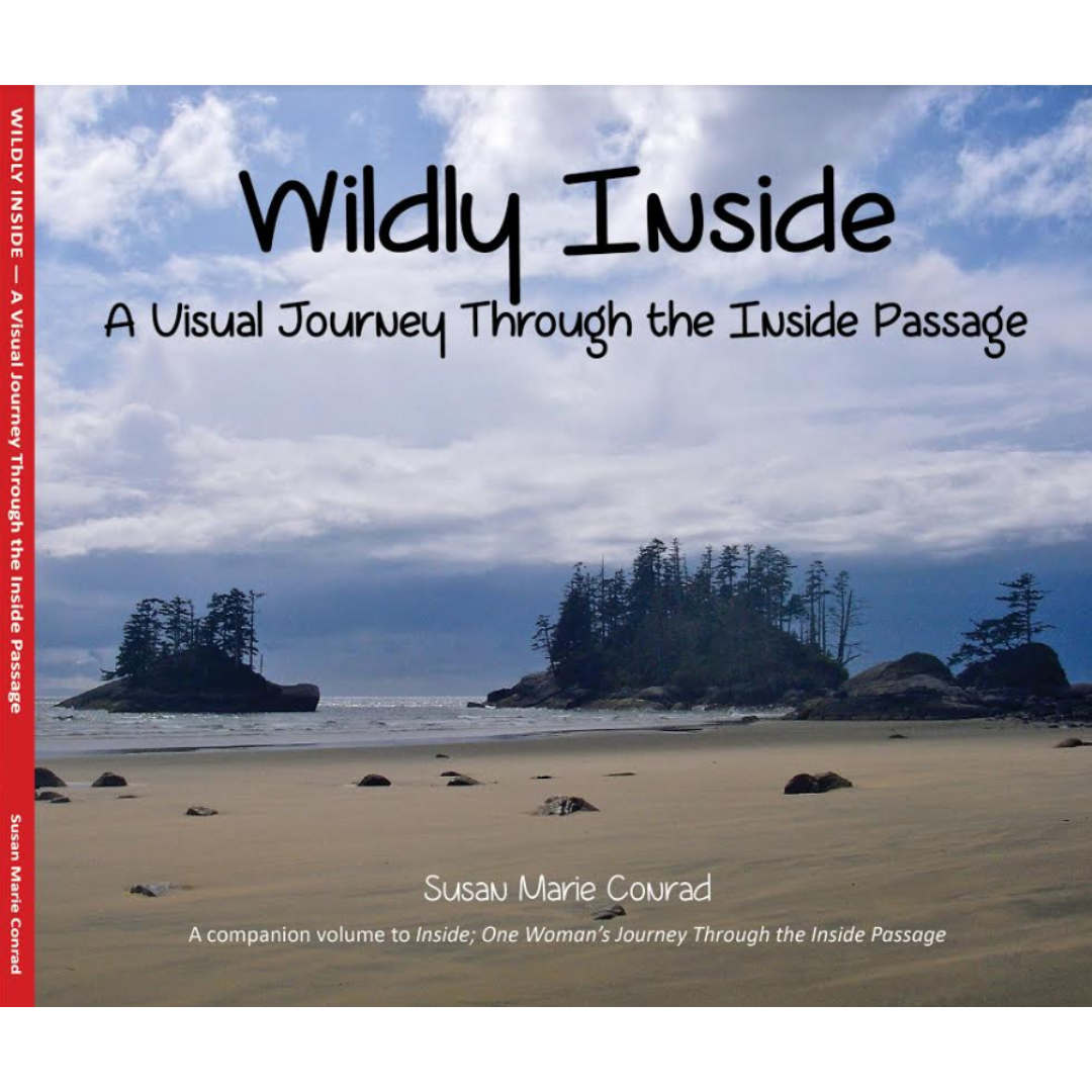 Wildly Inside: A Visual Journey Through The Inside Passage by Susan Marie Conrad