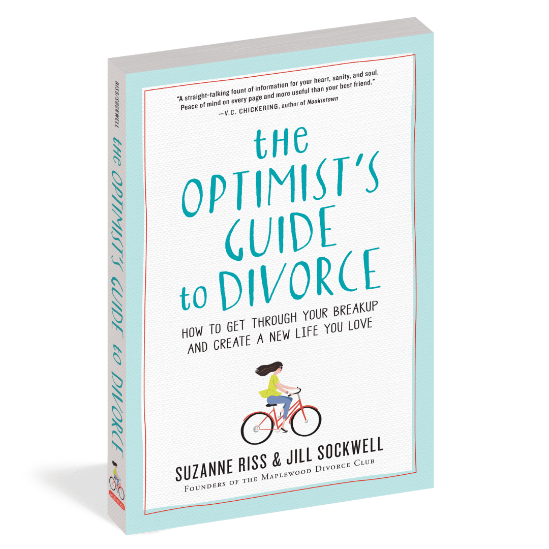 The Optimist's Guide to Divorce How to Get Through Your Breakup and Create a New Life You Love by Suzanne Riss & Jill Sockwell